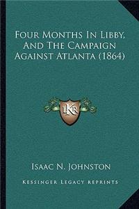 Four Months in Libby, and the Campaign Against Atlanta (1864)
