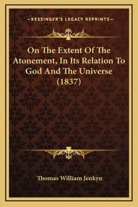 On the Extent of the Atonement, in Its Relation to God and the Universe (1837)