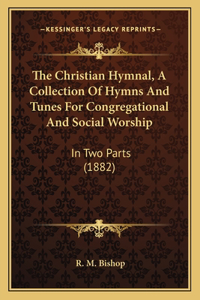 Christian Hymnal, a Collection of Hymns and Tunes for Congregational and Social Worship