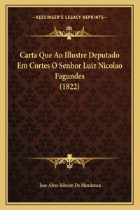 Carta Que Ao Illustre Deputado Em Cortes O Senhor Luiz Nicolao Fagundes (1822)