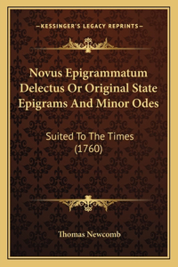 Novus Epigrammatum Delectus Or Original State Epigrams And Minor Odes