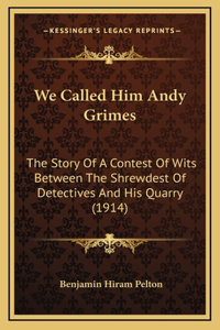 We Called Him Andy Grimes: The Story Of A Contest Of Wits Between The Shrewdest Of Detectives And His Quarry (1914)