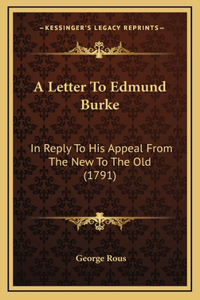 A Letter To Edmund Burke: In Reply To His Appeal From The New To The Old (1791)