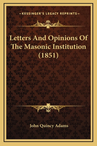 Letters And Opinions Of The Masonic Institution (1851)