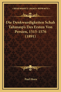Denkwurdigkeiten Schah Tahmasp's Des Ersten Von Persien, 1515-1576 (1891)
