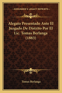 Alegato Presentado Ante El Juzgado de Distrito Por El LIC. Tomas Berlanga (1883)