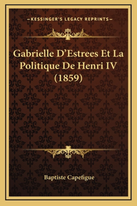 Gabrielle D'Estrees Et La Politique De Henri IV (1859)
