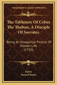 The Tablature Of Cebes The Theban, A Disciple Of Socrates
