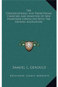 The Congregational and Presbyterian Churches and Ministers of New Hampshire Connected with the General Association