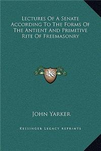 Lectures Of A Senate According To The Forms Of The Antient And Primitive Rite Of Freemasonry