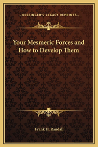 Your Mesmeric Forces and How to Develop Them