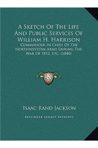 A Sketch Of The Life And Public Services Of William H. Harrison