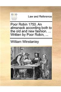 Poor Robin 1750. an Almanack According Both to the Old and New Fashion. ... Written by Poor Robin, ...