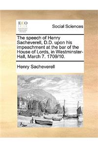 The Speech of Henry Sacheverell, D.D. Upon His Impeachment at the Bar of the House of Lords, in Westminster-Hall, March 7. 1709/10.