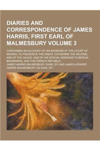 Diaries and Correspondence of James Harris, First Earl of Malmesbury; Containing an Account of His Missions at the Court of Madrid, to Frederick the G