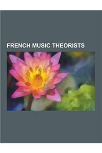 French Music Theorists: Jean-Jacques Rousseau, Pierre Schaeffer, Marin Mersenne, Jean-Philippe Rameau, Anton Reicha, Guillaume Costeley, Petru