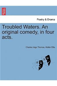 Troubled Waters. an Original Comedy, in Four Acts.