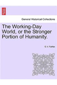 The Working-Day World, or the Stronger Portion of Humanity.