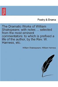 Dramatic Works of William Shakspeare; With Notes ... Selected from the Most Eminent Commentators