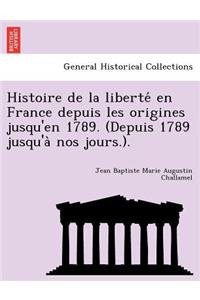 Histoire de la liberté en France depuis les origines jusqu'en 1789. (Depuis 1789 jusqu'à nos jours.).