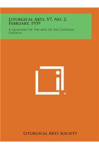 Liturgical Arts, V7, No. 2, February, 1939: A Quarterly of the Arts of the Catholic Church