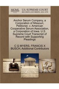 Anchor Serum Company, a Corporation of Missouri, Petitioner, V. American Cooperative Serum Association, a Corporation of Iowa. U.S. Supreme Court Transcript of Record with Supporting Pleadings