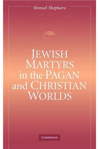 Jewish Martyrs in the Pagan and Christian Worlds