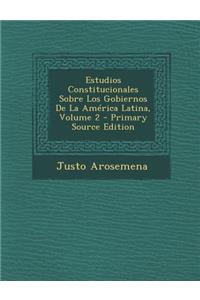 Estudios Constitucionales Sobre Los Gobiernos de La America Latina, Volume 2