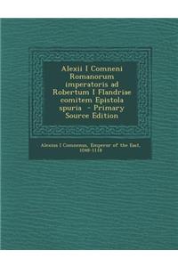 Alexii I Comneni Romanorum Imperatoris Ad Robertum I Flandriae Comitem Epistola Spuria