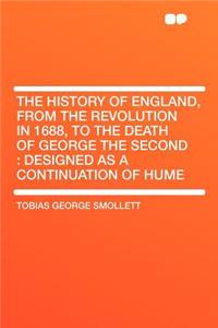 The History of England, from the Revolution in 1688, to the Death of George the Second