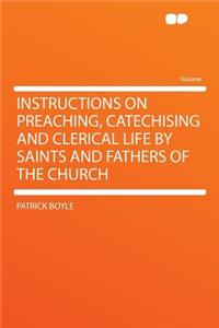 Instructions on Preaching, Catechising and Clerical Life by Saints and Fathers of the Church