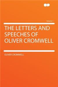 The Letters and Speeches of Oliver Cromwell Volume 1