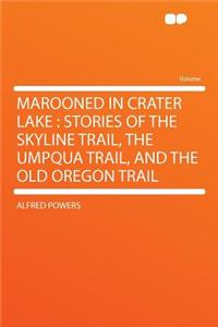 Marooned in Crater Lake: Stories of the Skyline Trail, the Umpqua Trail, and the Old Oregon Trail