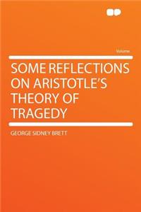 Some Reflections on Aristotle's Theory of Tragedy