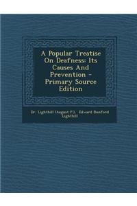 A Popular Treatise on Deafness: Its Causes and Prevention - Primary Source Edition