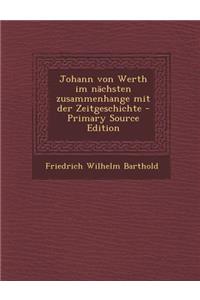 Johann Von Werth Im Nachsten Zusammenhange Mit Der Zeitgeschichte - Primary Source Edition