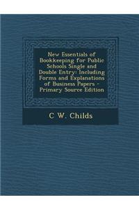 New Essentials of Bookkeeping for Public Schools Single and Double Entry: Including Forms and Explanations of Business Papers