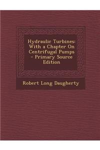 Hydraulic Turbines: With a Chapter on Centrifugal Pumps - Primary Source Edition