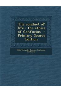 The Conduct of Life: The Ethics of Confucius - Primary Source Edition