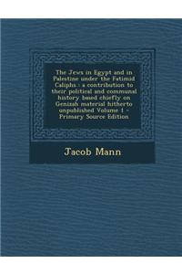 The Jews in Egypt and in Palestine Under the Fatimid Caliphs
