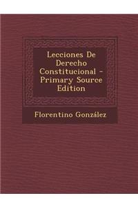 Lecciones de Derecho Constitucional - Primary Source Edition