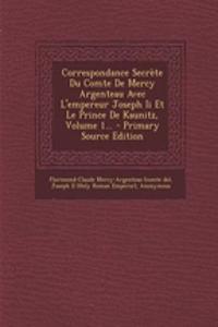 Correspondance Secrète Du Comte De Mercy Argenteau Avec L'empereur Joseph Ii Et Le Prince De Kaunitz, Volume 1...