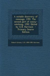 A Notable Discovery of Coosnage, 1591. the Second Part of Conny-Catching, 1592. Edited by G.B. Harrison