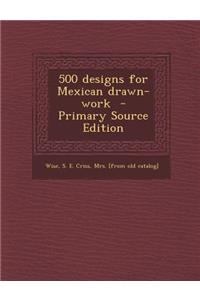 500 Designs for Mexican Drawn-Work - Primary Source Edition