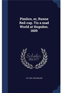 Pimlico, or, Runne Red-cap. Tis a mad World at Hogsdon. 1609