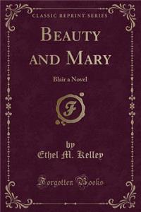 Beauty and Mary: Blair a Novel (Classic Reprint)