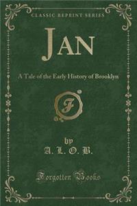 Jan: A Tale of the Early History of Brooklyn (Classic Reprint)