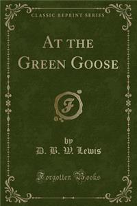 At the Green Goose (Classic Reprint)