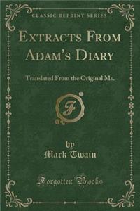 Extracts from Adam's Diary: Translated from the Original Ms. (Classic Reprint)