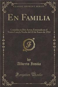 En Familia: Comedia En DOS Actos; Estrenada En El Teatro Lara La Noche del 22 de Enero de 1914 (Classic Reprint)